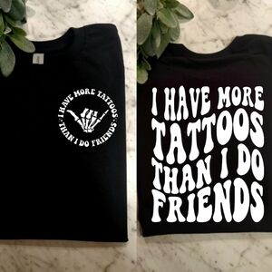 Tattoo shirt I have more tattoos than friends humor cute funny tatted